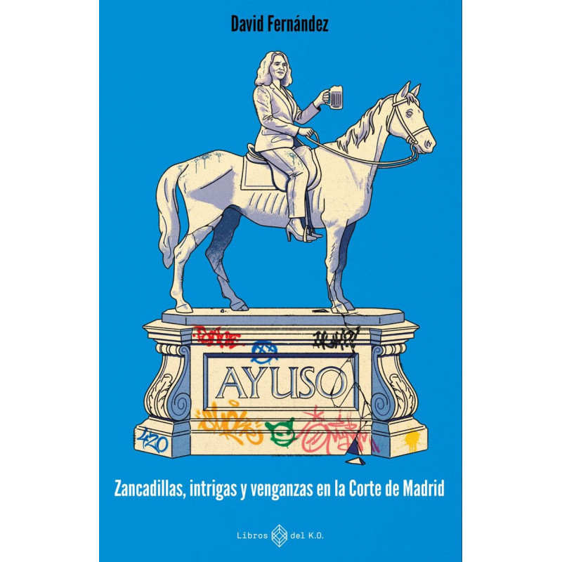AYUSO - ZANCADILLAS, INTRIGAS Y VENGANZAS EN LA CORTE DE MADRID
