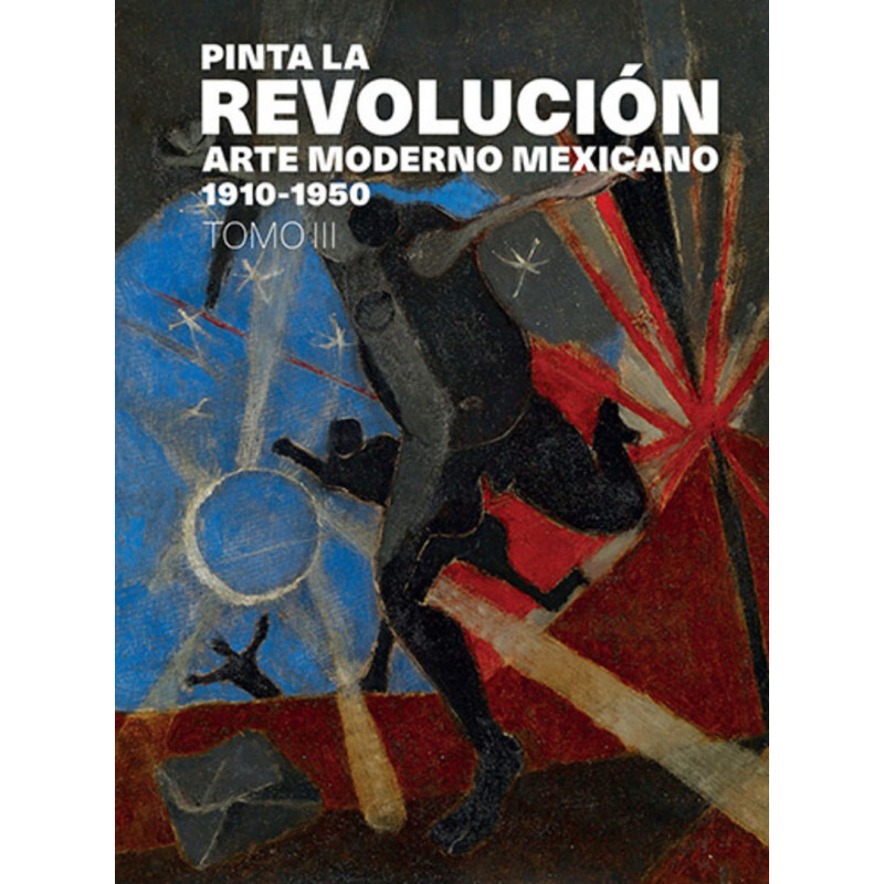 PINTA LA REVOLUCION: ARTE MODERNO MEXICANO 1910-1950, TOMO III