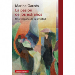 LA PASION DE LOS EXTRAÑOS - UNA FILOSOFIA DE LA AMISTAD