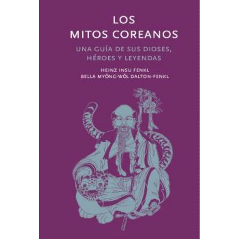 LOS MITOS COREANOS - UNA GUIA DE SUS DIOSES, HEROES Y LEYENDAS