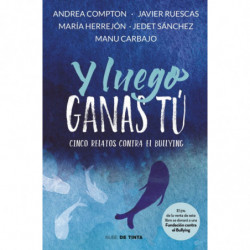 Y LUEGO GANAS TU - 5 HISTORIAS CONTRA EL BULLYING
