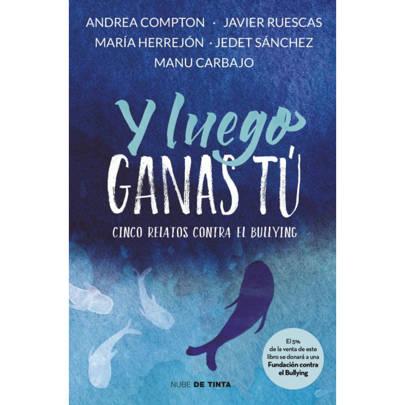 Y LUEGO GANAS TU - 5 HISTORIAS CONTRA EL BULLYING Y LUEGO GANAS TU - 5 HISTORIAS CONTRA EL BULLYING