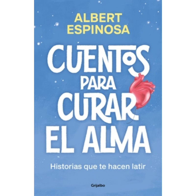 CUENTOS PARA CURAR EL ALMA - HISTORIAS QUE TE HARAN LATIR