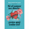 SI EL AMOR NO DUELE, ¿ESTO QUE COÑO ES?