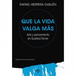 QUE LA VIDA VALGA MAS - ARTE Y PENSAMIENTO EN GUSTAVO TORNER
