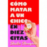 COMO MATAR A UN CHICO EN DIEZ CITAS