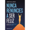 NUNCA RENUNCIES A SER FELIZ